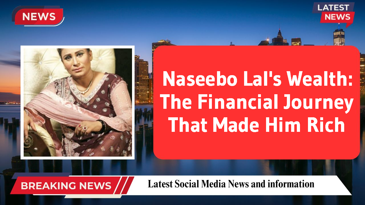 Naseebo Lal's Wealth: The Financial Journey That Made Him Rich