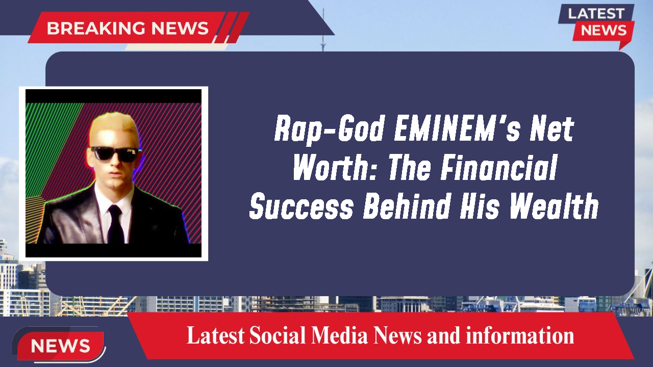 Rap-God EMINEM's Net Worth: The Financial Success Behind His Wealth