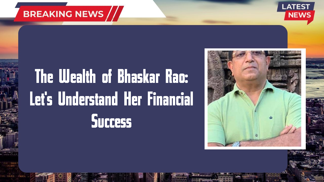 The Wealth of Bhaskar Rao: Let's Understand Her Financial Success