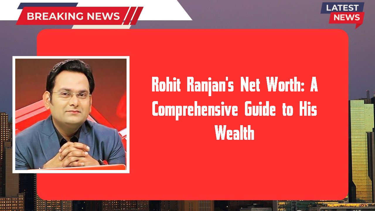 Rohit Ranjan's Net Worth: A Comprehensive Guide to His Wealth