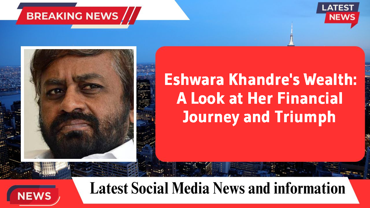 Eshwara Khandre's Wealth: A Look at Her Financial Journey and Triumph