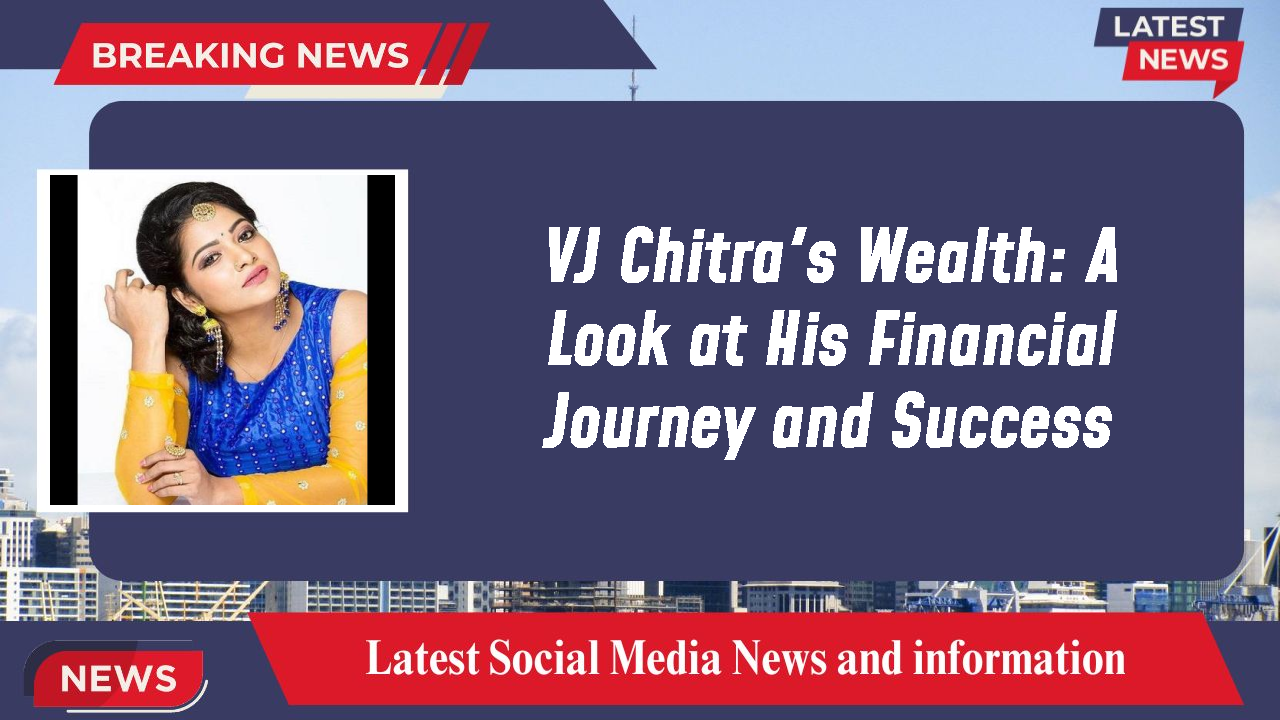VJ Chitra's Wealth: A Look at His Financial Journey and Success