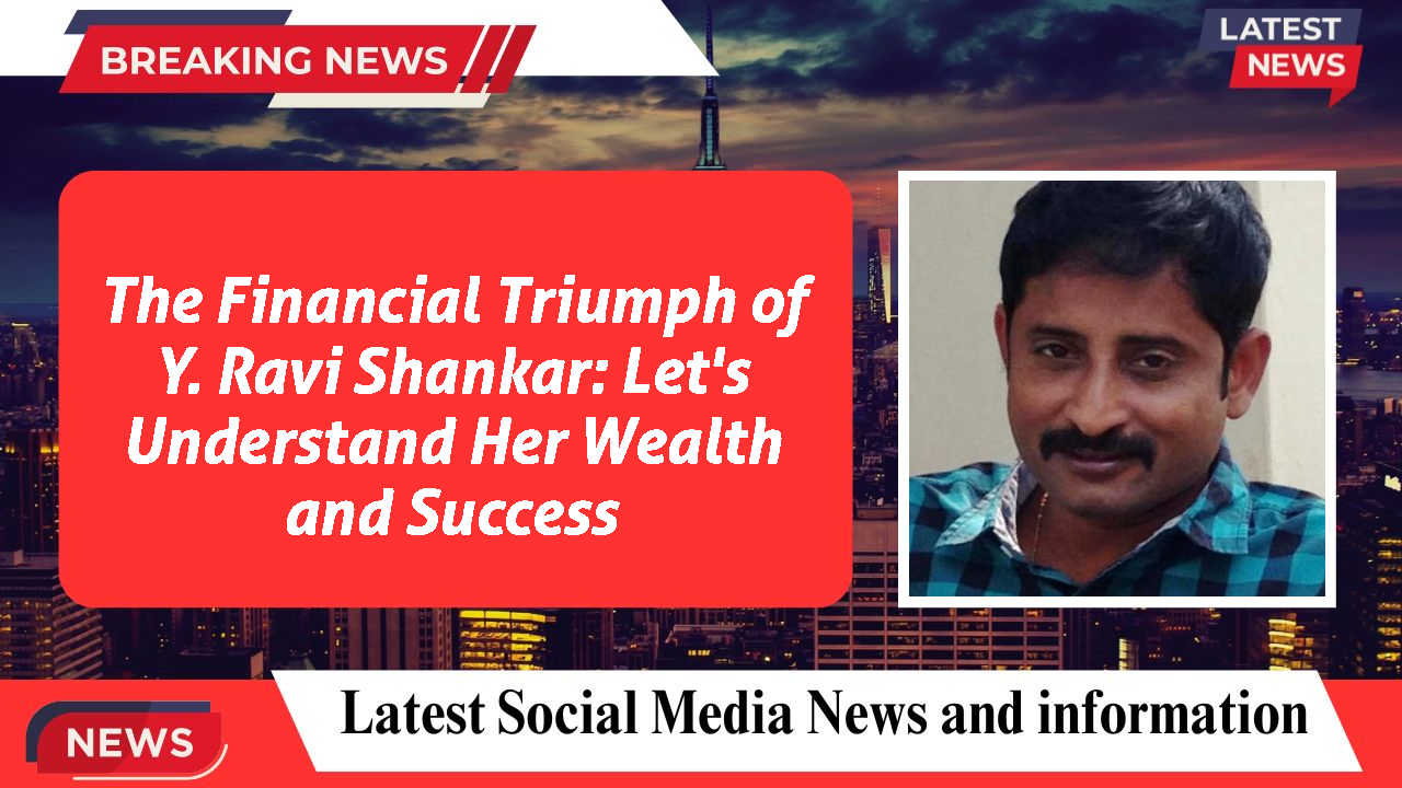 The Financial Triumph of Y. Ravi Shankar: Let's Understand Her Wealth and Success