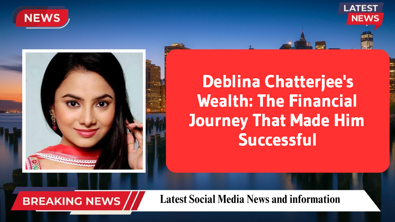 Deblina Chatterjee's Wealth: The Financial Journey That Made Him Successful