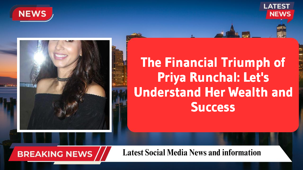 The Financial Triumph of Priya Runchal: Let's Understand Her Wealth and Success