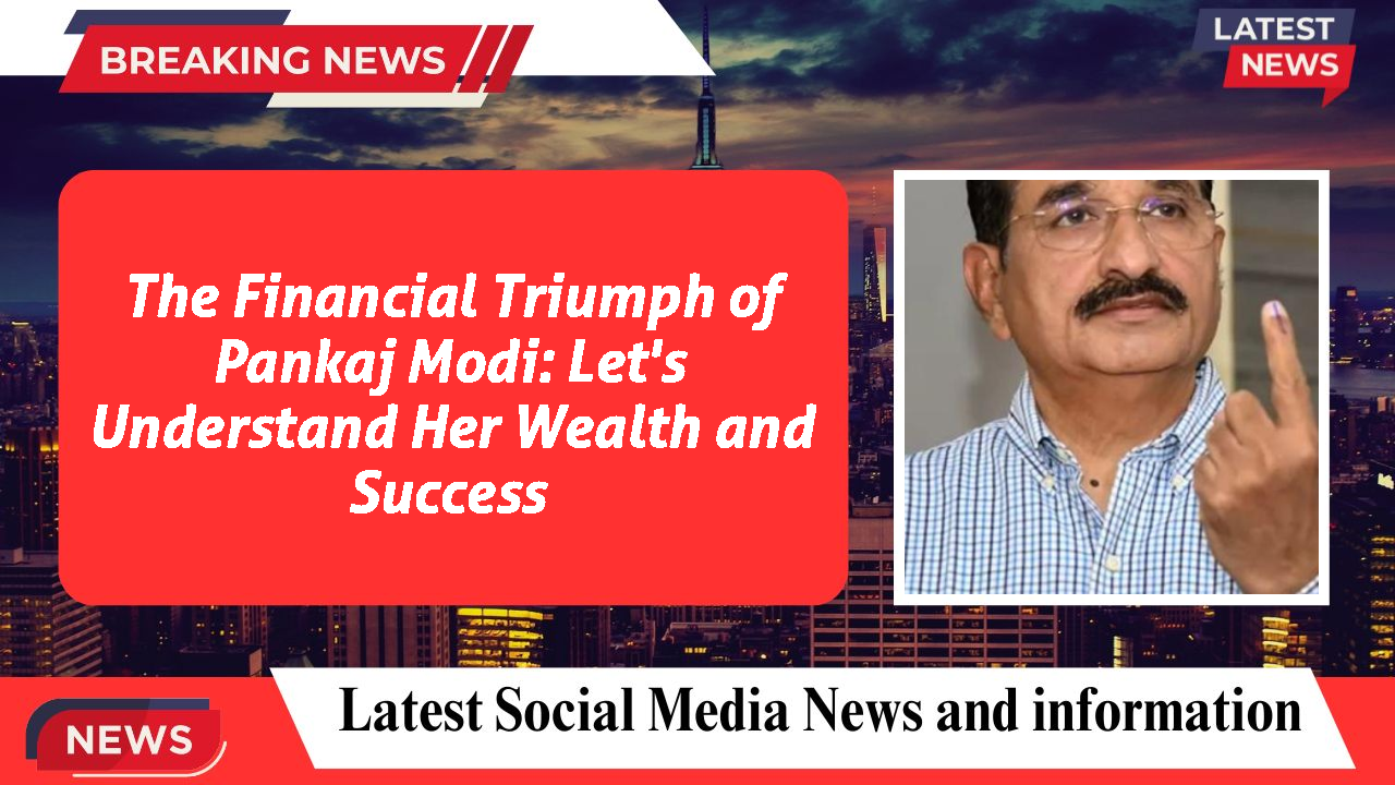 The Financial Triumph of Pankaj Modi: Let's Understand Her Wealth and Success