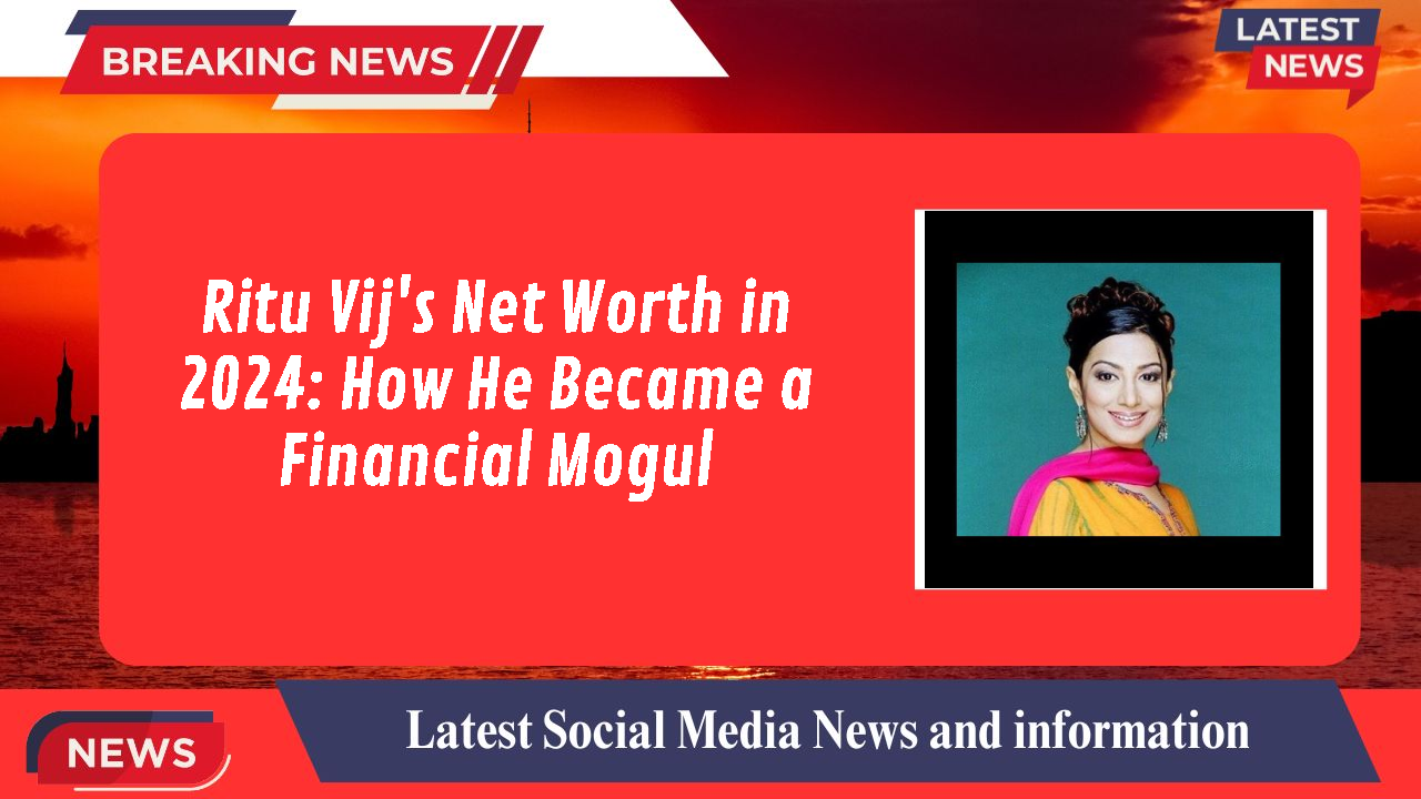 Ritu Vij's Net Worth in 2024: How He Became a Financial Mogul