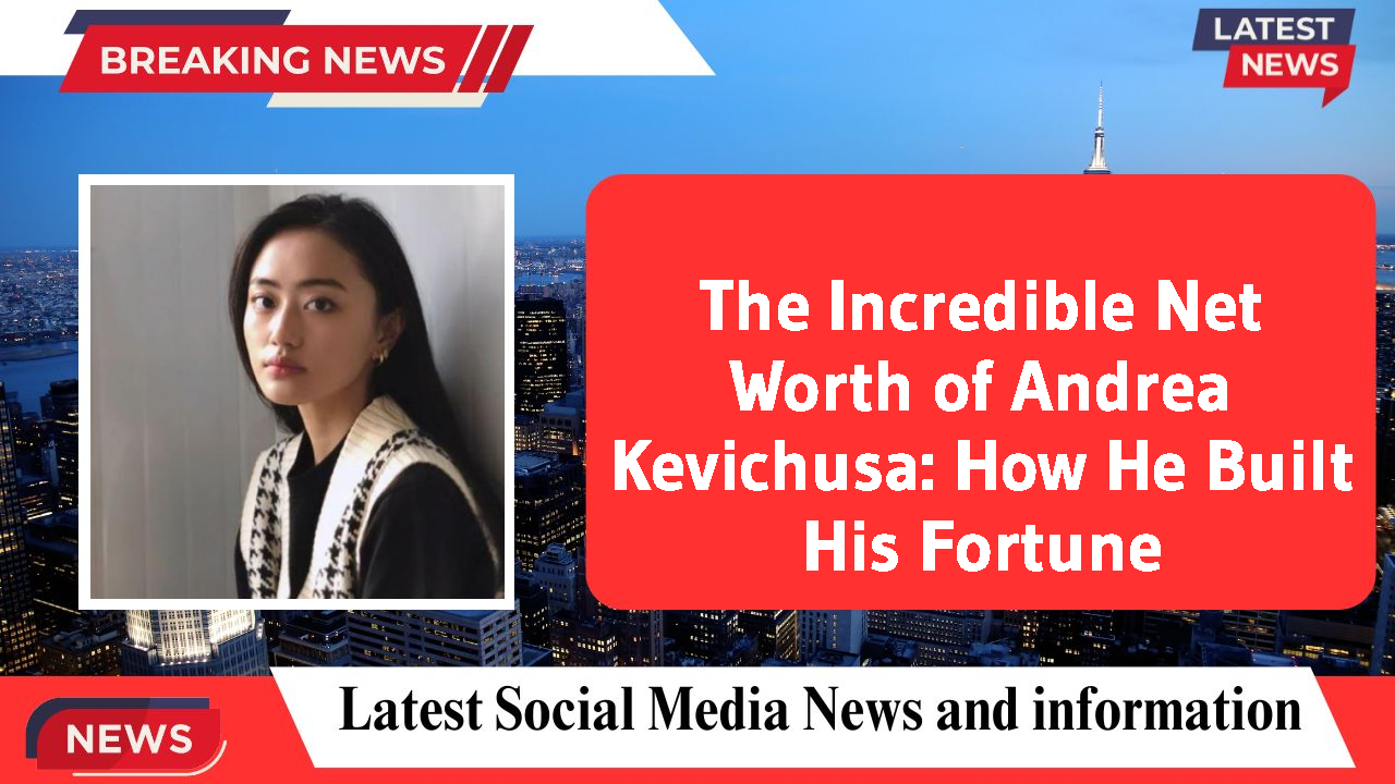 The Incredible Net Worth of Andrea Kevichusa: How He Built His Fortune