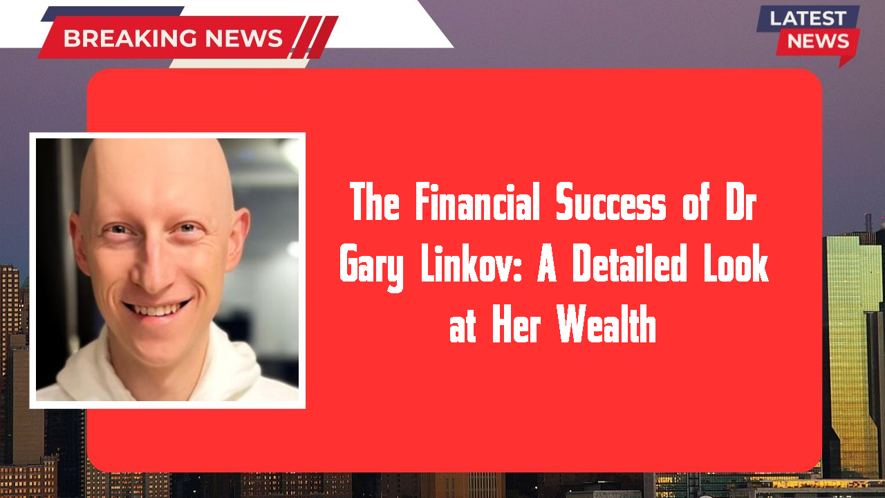 The Financial Success of Dr Gary Linkov: A Detailed Look at Her Wealth