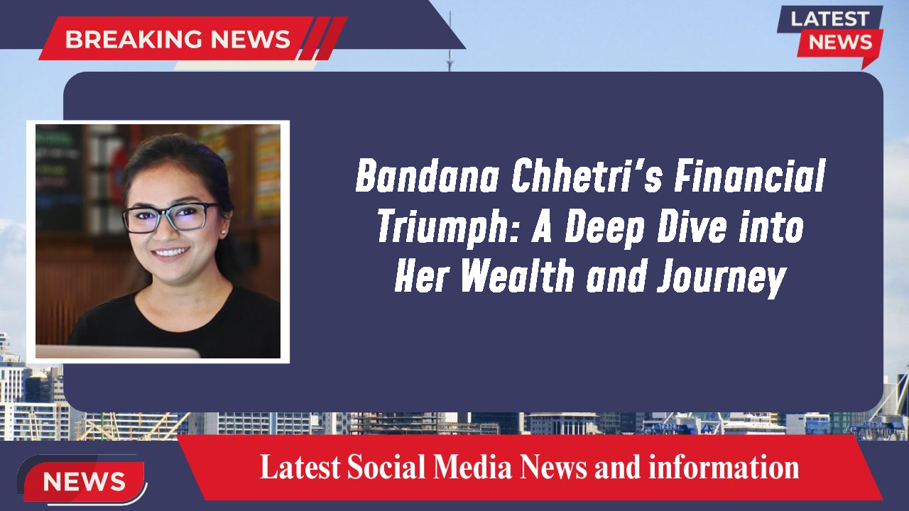 Bandana Chhetri's Financial Triumph: A Deep Dive into Her Wealth and Journey