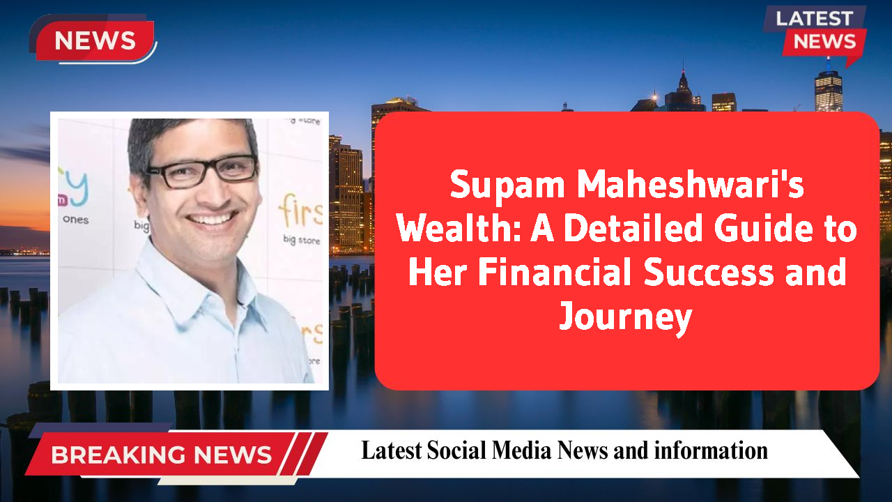 Supam Maheshwari's Wealth: A Detailed Guide to Her Financial Success and Journey