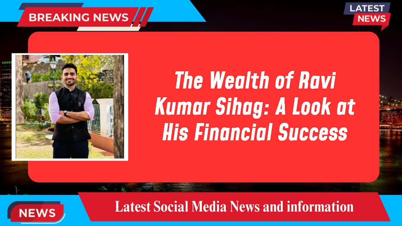 The Wealth of Ravi Kumar Sihag: A Look at His Financial Success