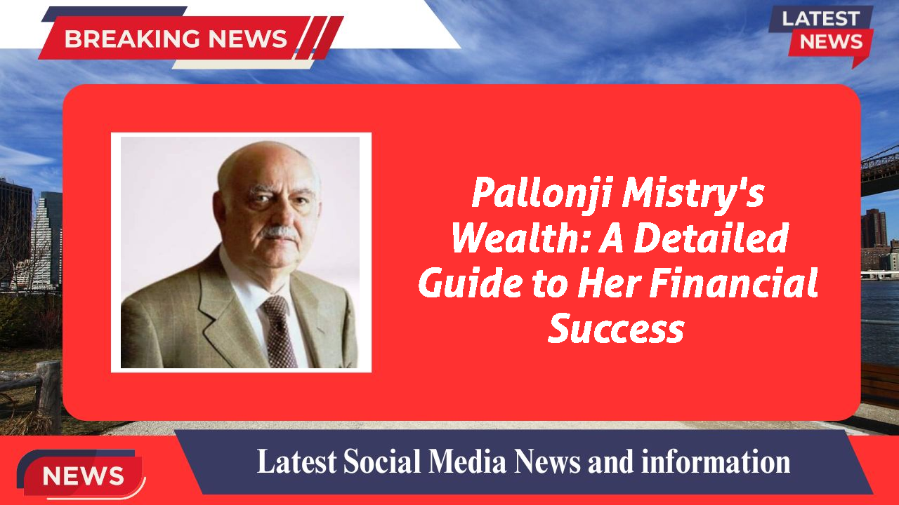 Pallonji Mistry's Wealth: A Detailed Guide to Her Financial Success