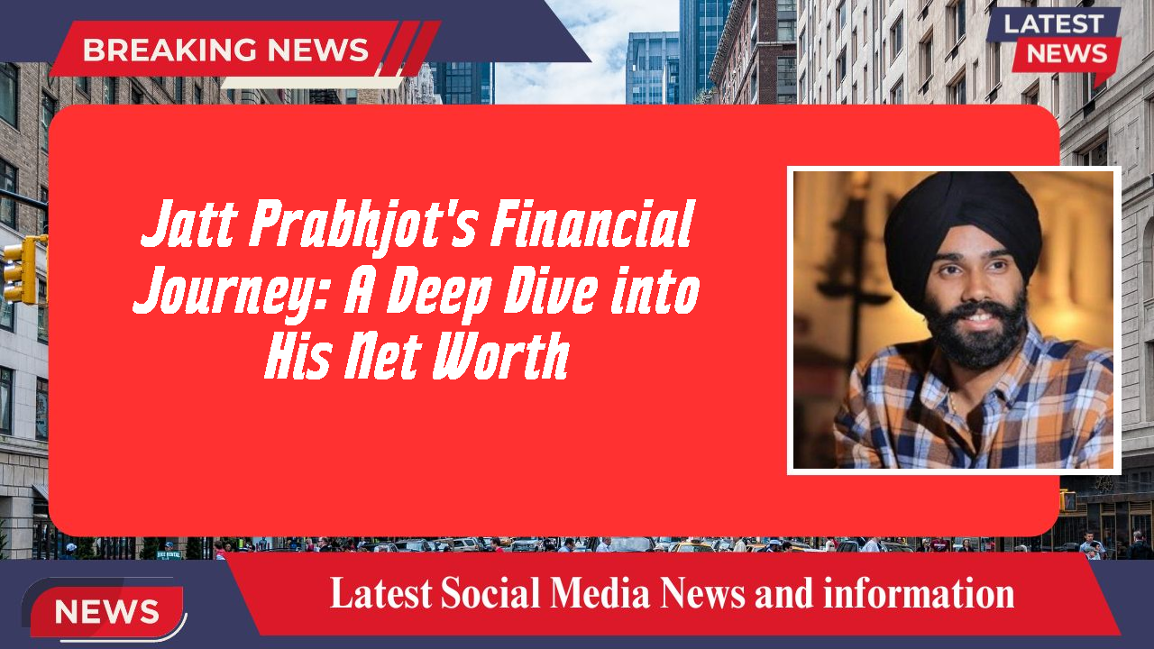 Jatt Prabhjot's Financial Journey: A Deep Dive into His Net Worth