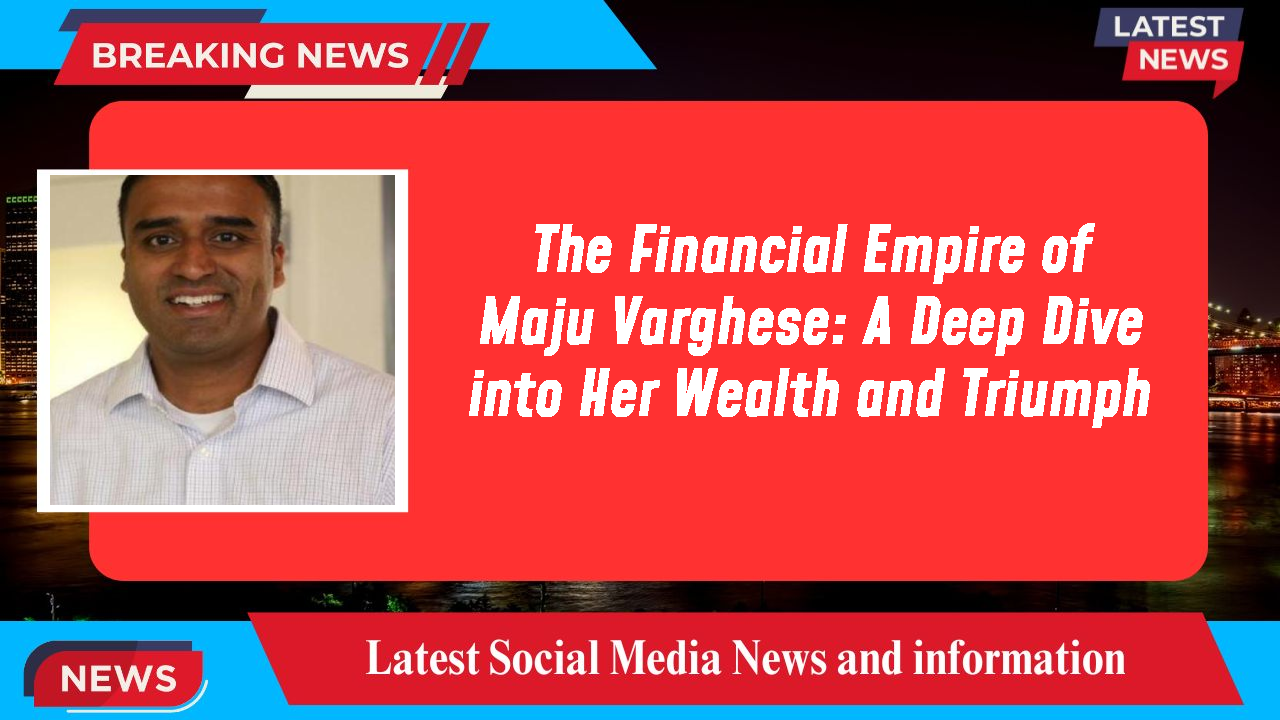 The Financial Empire of Maju Varghese: A Deep Dive into Her Wealth and Triumph