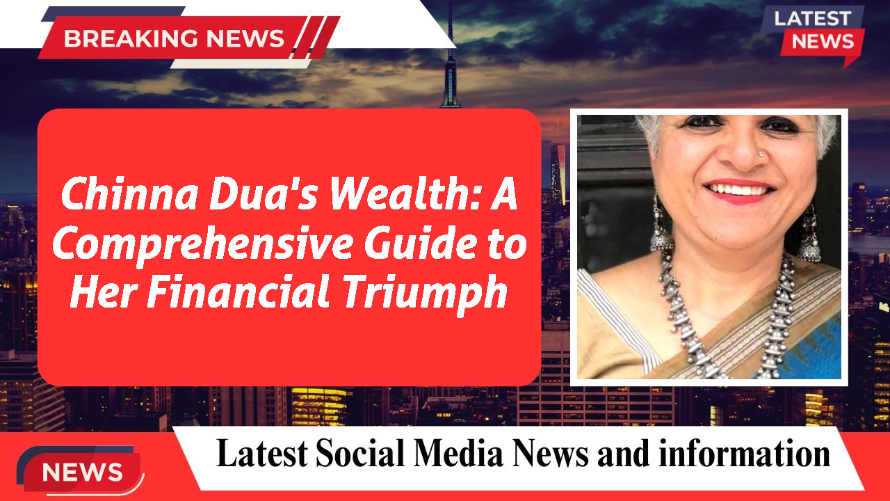 Chinna Dua's Wealth: A Comprehensive Guide to Her Financial Triumph