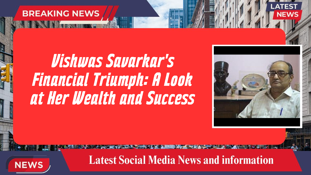 Vishwas Savarkar's Financial Triumph: A Look at Her Wealth and Success