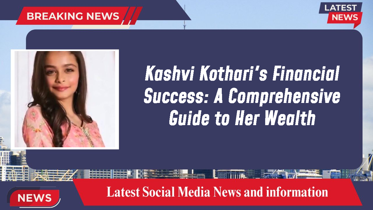 Kashvi Kothari's Financial Success: A Comprehensive Guide to Her Wealth