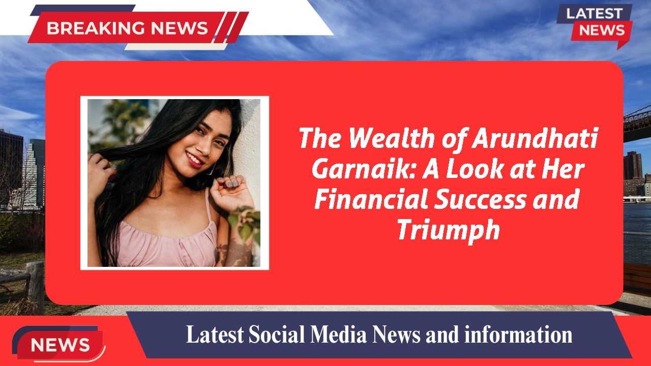 The Wealth of Arundhati Garnaik: A Look at Her Financial Success and Triumph