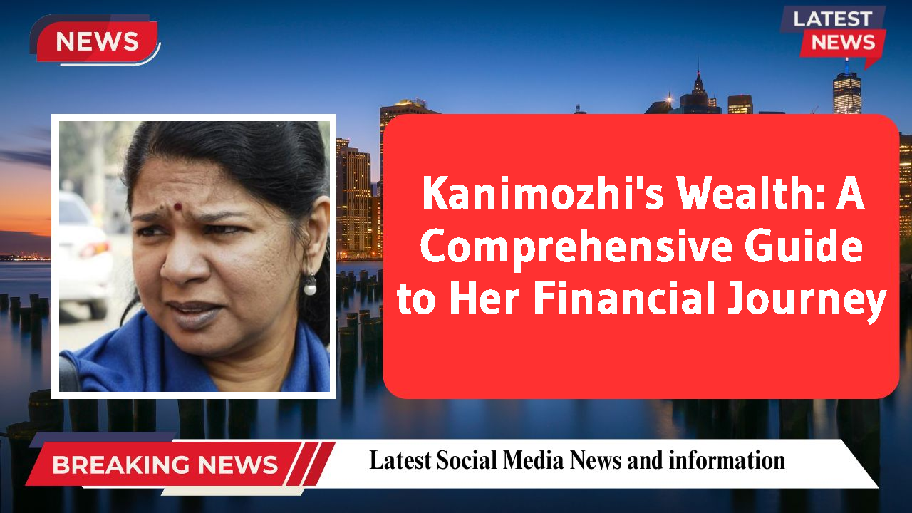 Kanimozhi's Wealth: A Comprehensive Guide to Her Financial Journey