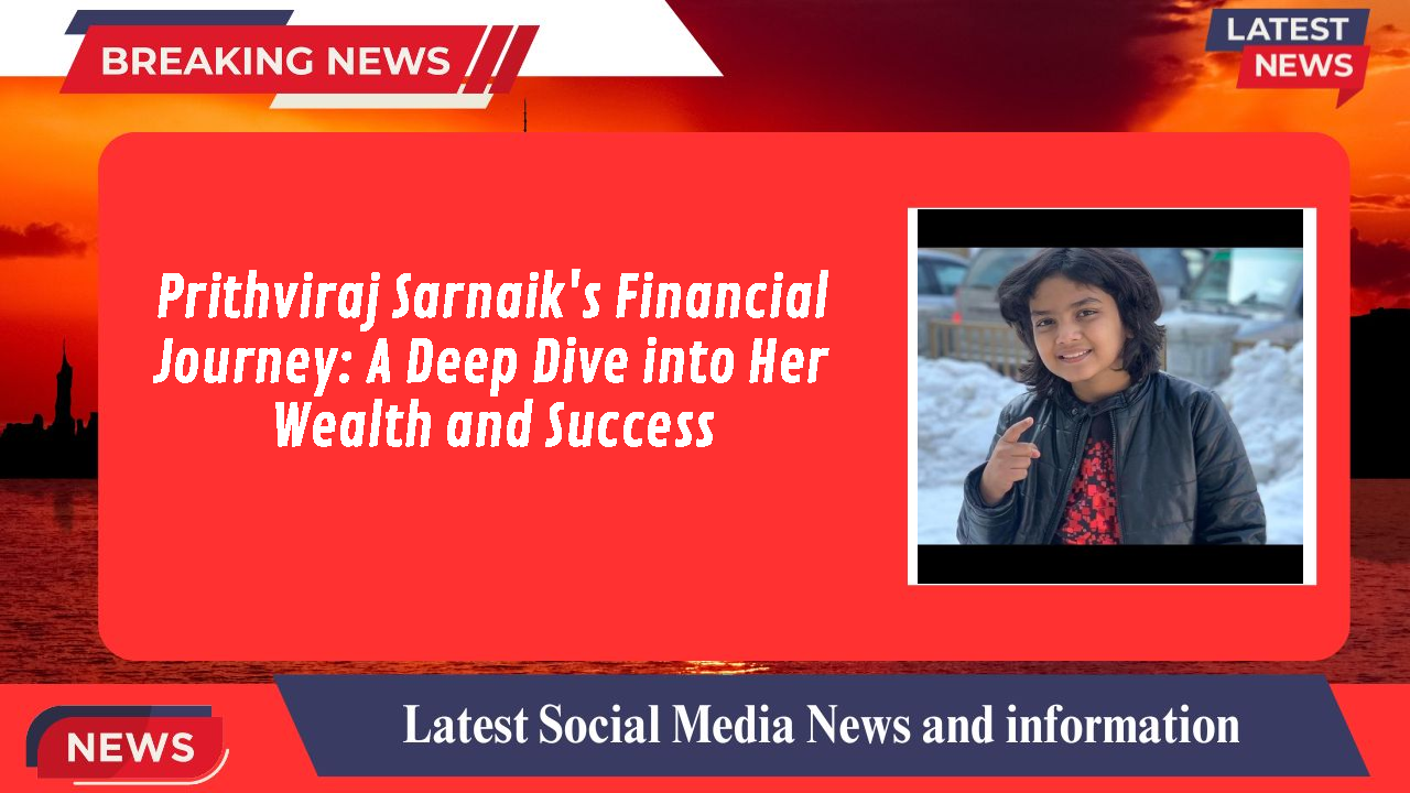 Prithviraj Sarnaik's Financial Journey: A Deep Dive into Her Wealth and Success