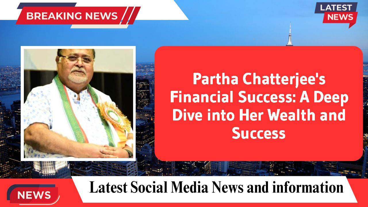 Partha Chatterjee's Financial Success: A Deep Dive into Her Wealth and Success