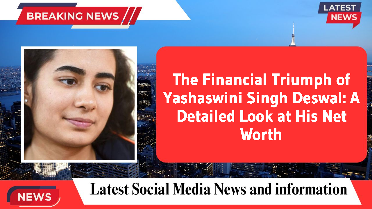 The Financial Triumph of Yashaswini Singh Deswal: A Detailed Look at His Net Worth