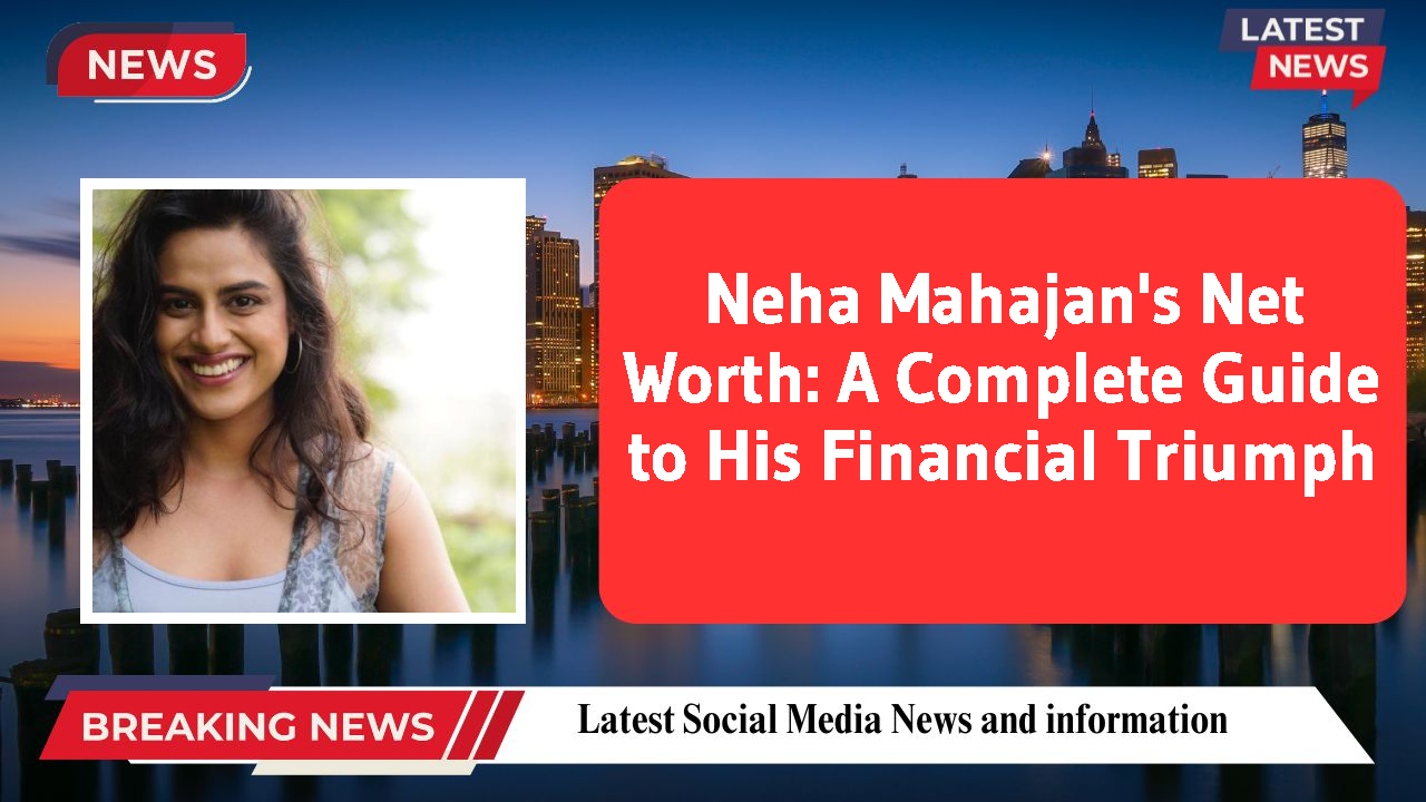 Neha Mahajan's Net Worth: A Complete Guide to His Financial Triumph