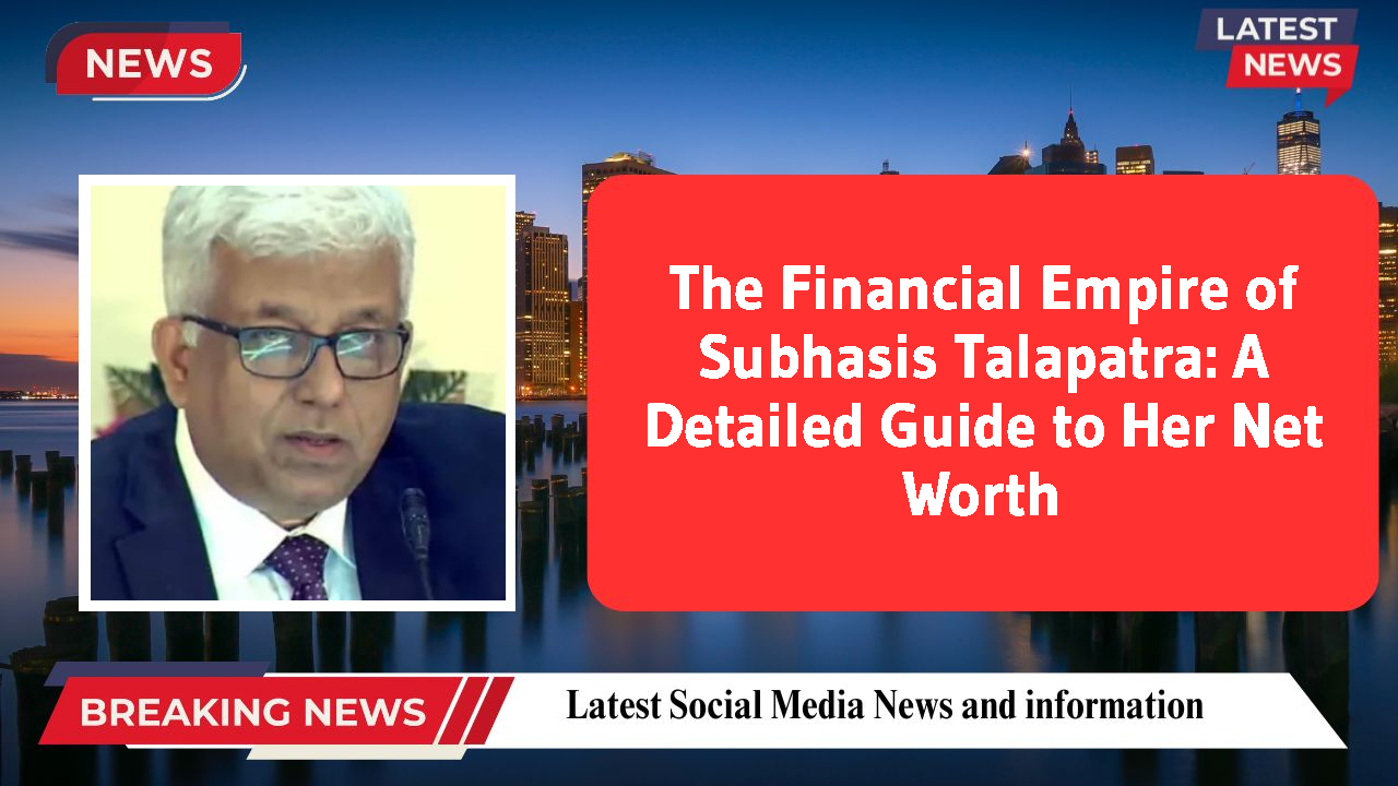 The Financial Empire of Subhasis Talapatra: A Detailed Guide to Her Net Worth