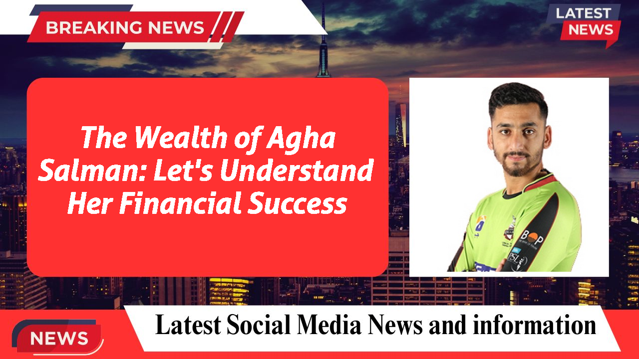 The Wealth of Agha Salman: Let's Understand Her Financial Success