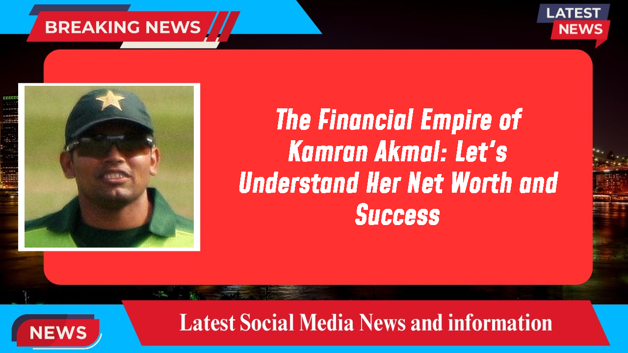 The Financial Empire of Kamran Akmal: Let's Understand Her Net Worth and Success