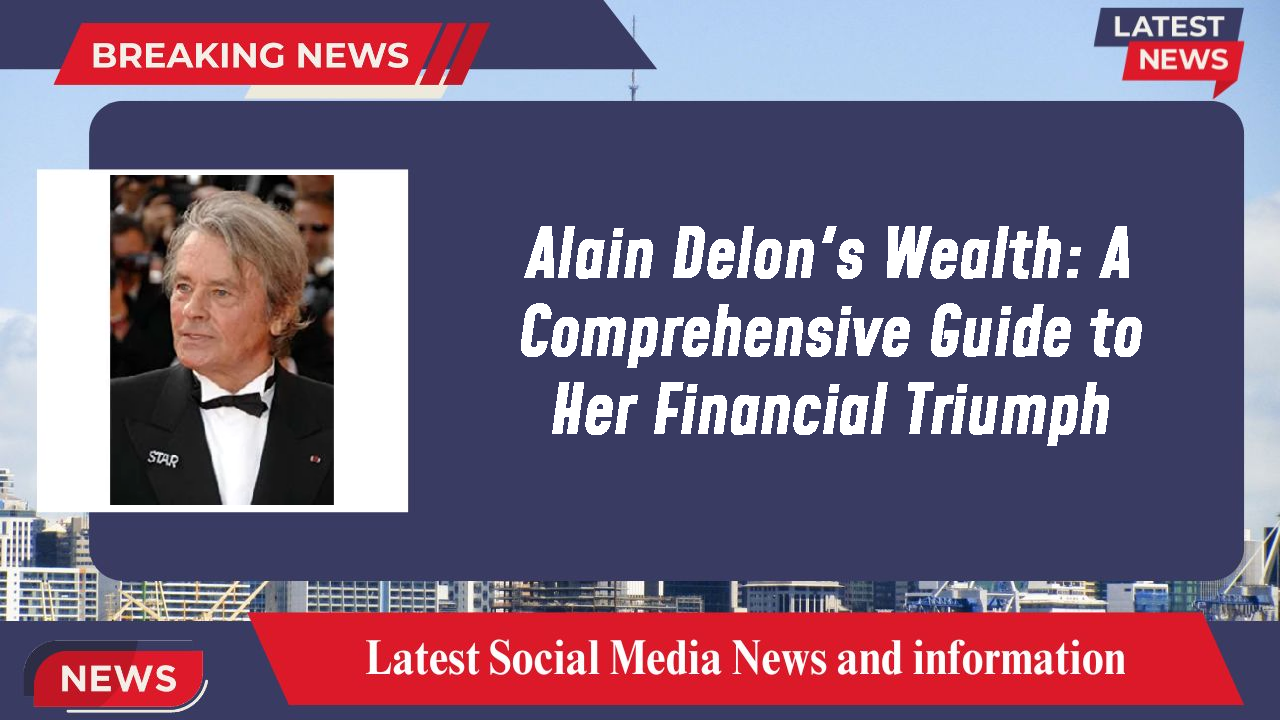 Alain Delon's Wealth: A Comprehensive Guide to Her Financial Triumph