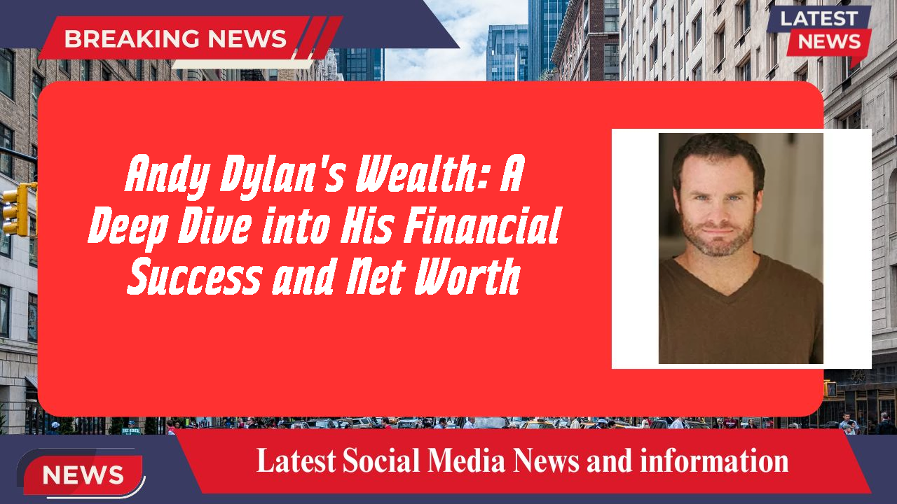 Andy Dylan's Wealth: A Deep Dive into His Financial Success and Net Worth