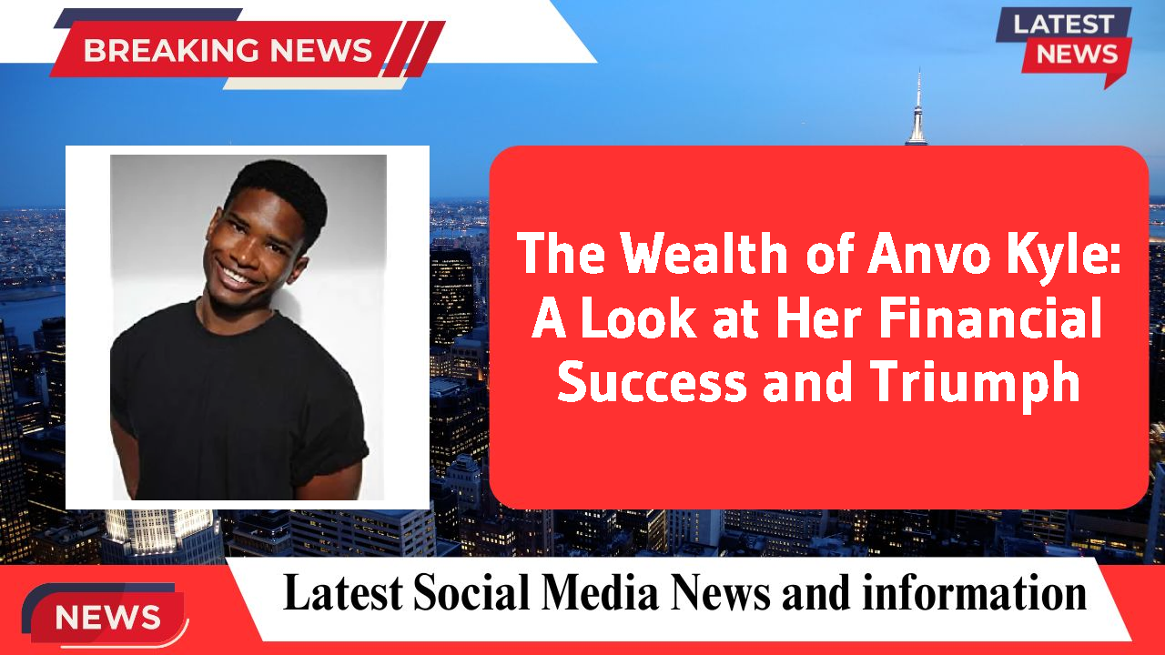 The Wealth of Anvo Kyle: A Look at Her Financial Success and Triumph