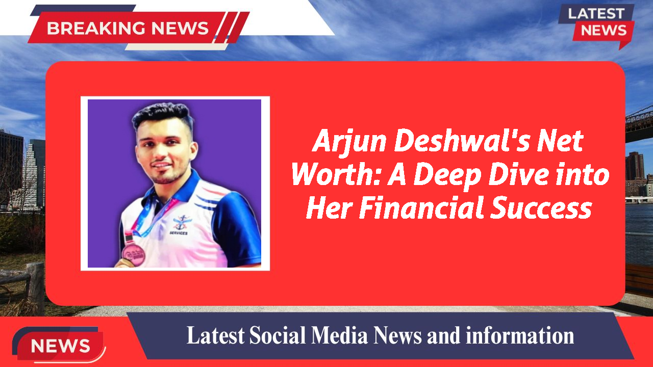 Arjun Deshwal's Net Worth: A Deep Dive into Her Financial Success