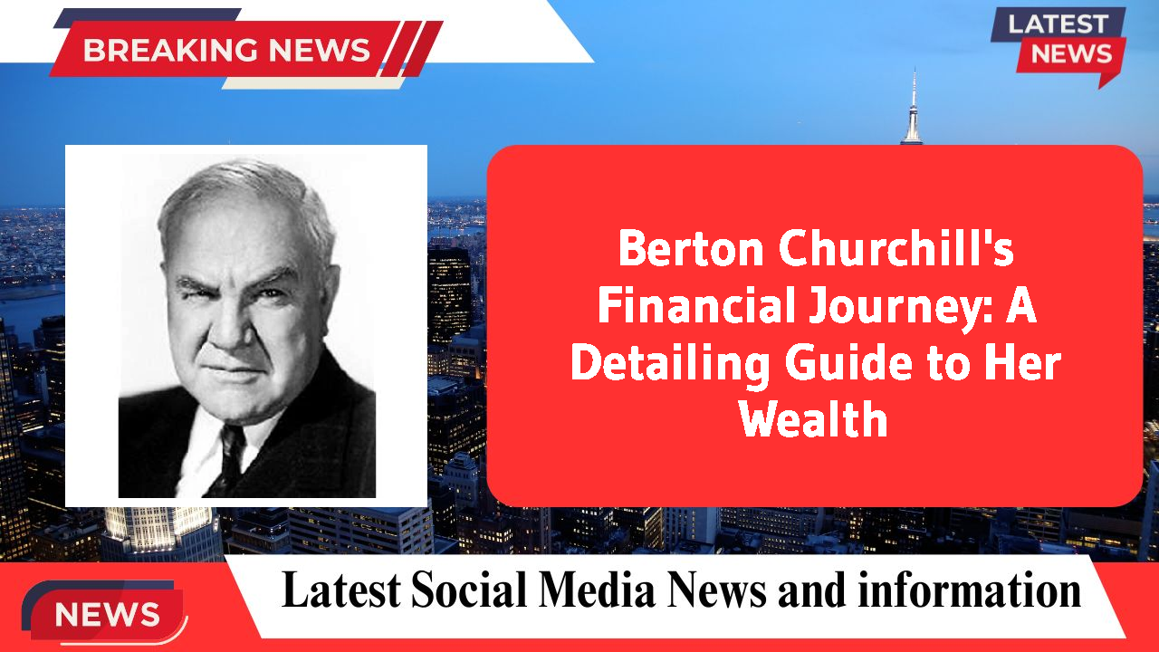 Berton Churchill's Financial Journey: A Detailing Guide to Her Wealth