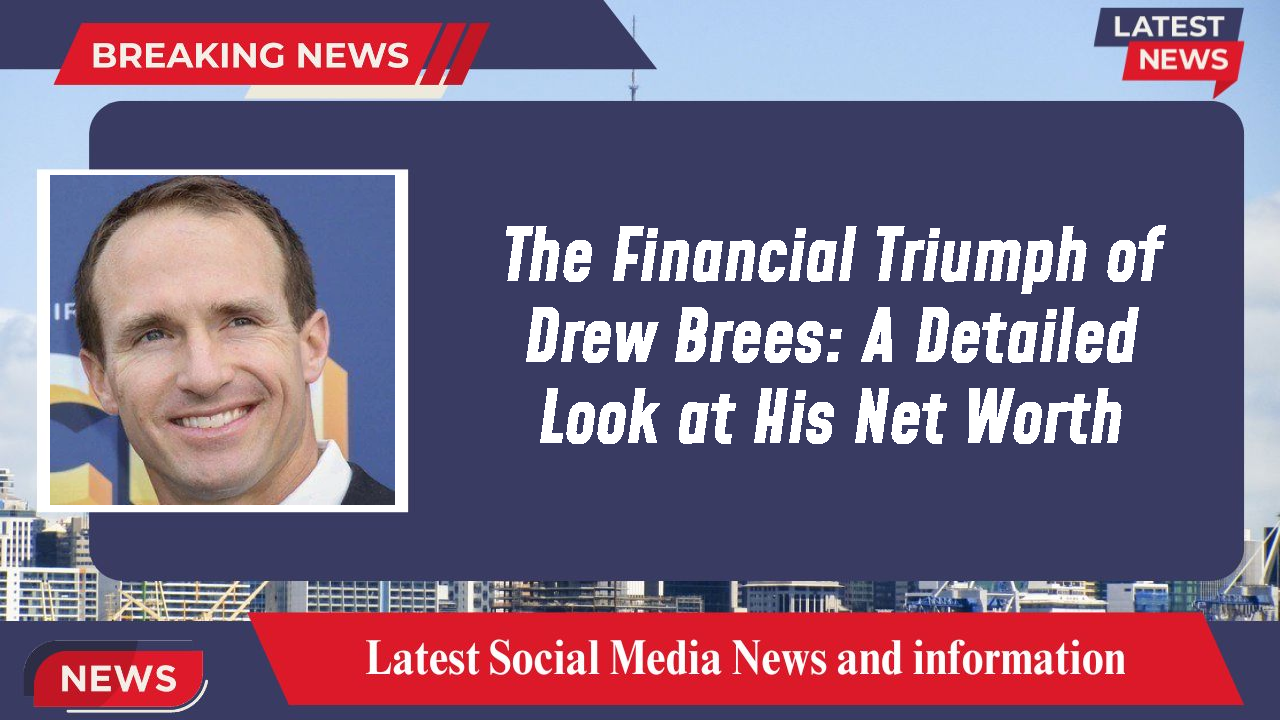 The Financial Triumph of Drew Brees: A Detailed Look at His Net Worth
