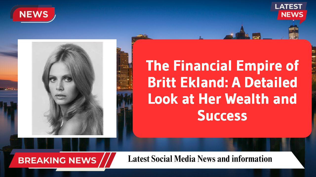 The Financial Empire of Britt Ekland: A Detailed Look at Her Wealth and Success