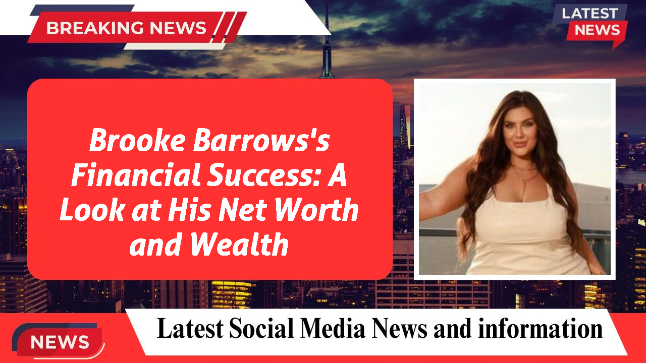 Brooke Barrows's Financial Success: A Look at His Net Worth and Wealth