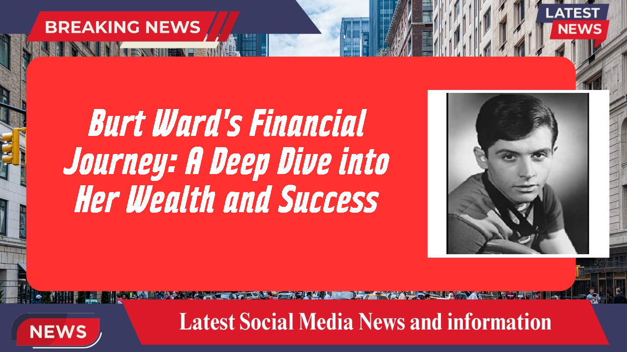 Burt Ward's Financial Journey: A Deep Dive into Her Wealth and Success
