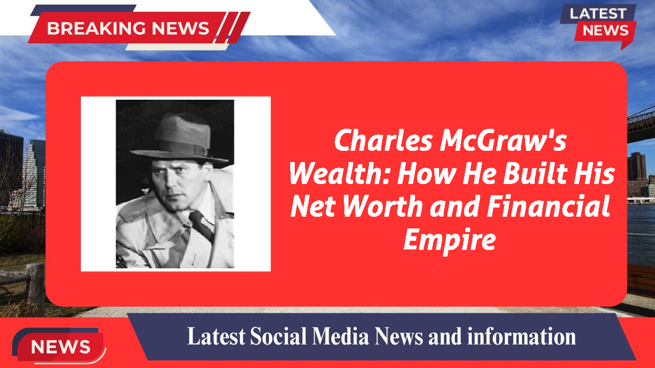 Charles McGraw's Wealth: How He Built His Net Worth and Financial Empire