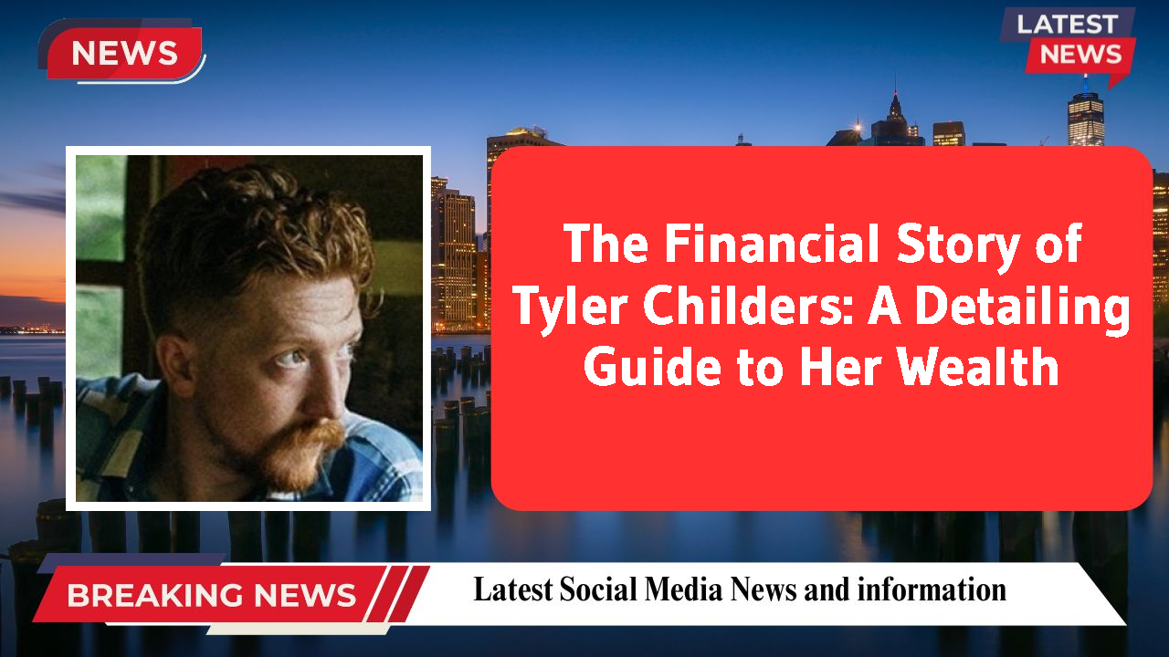 The Financial Story of Tyler Childers: A Detailing Guide to Her Wealth