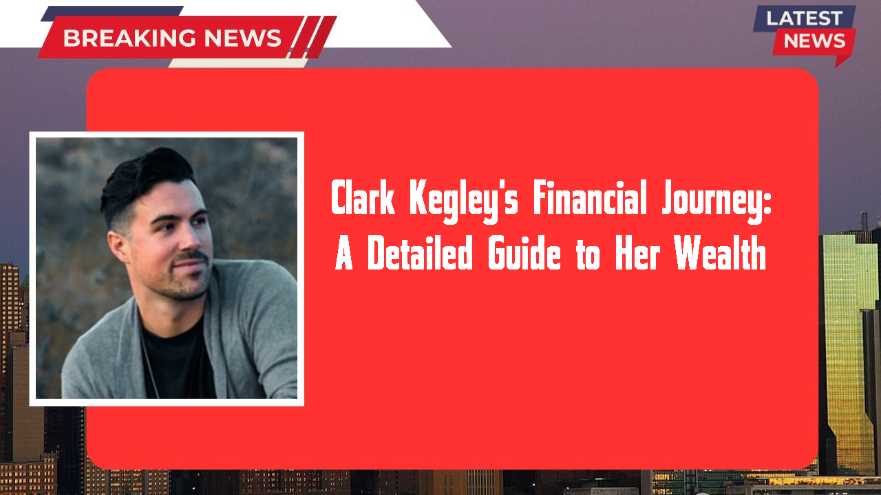 Clark Kegley's Financial Journey: A Detailed Guide to Her Wealth