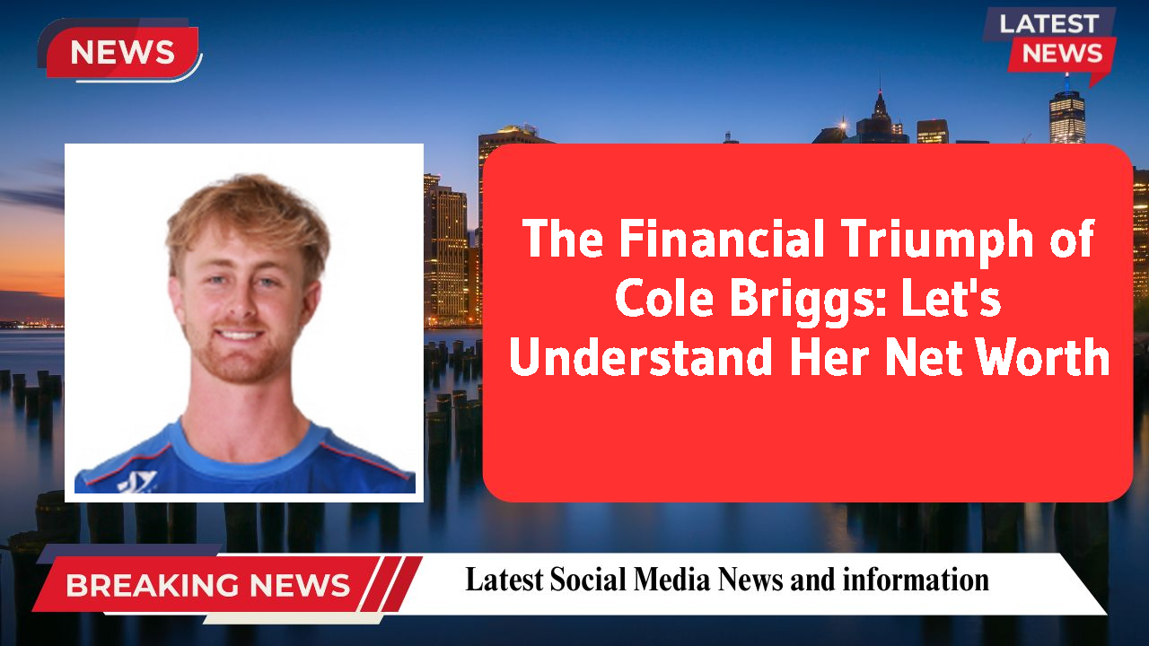 The Financial Triumph of Cole Briggs: Let's Understand Her Net Worth