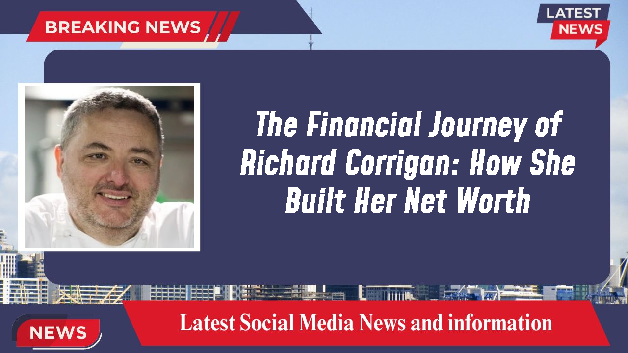 The Financial Journey of Richard Corrigan: How She Built Her Net Worth