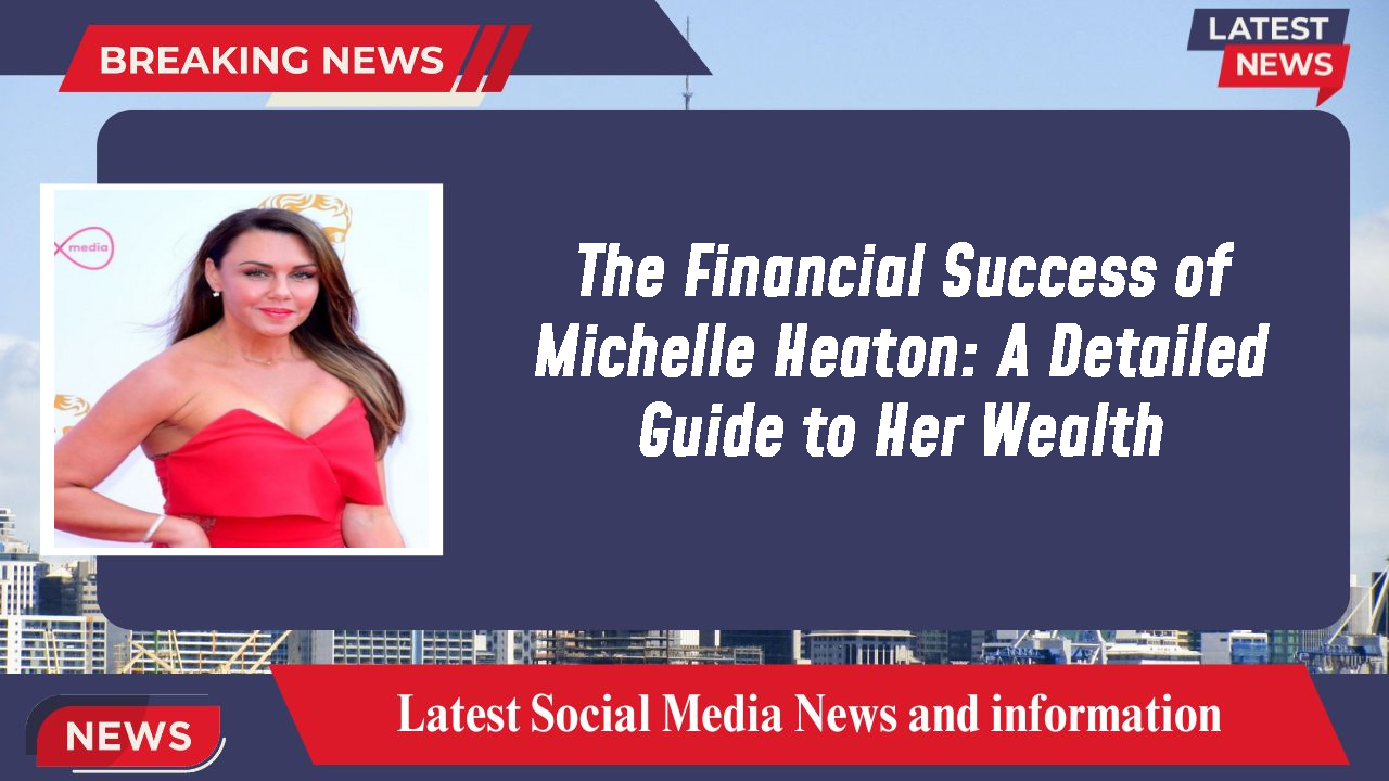 The Financial Success of Michelle Heaton: A Detailed Guide to Her Wealth