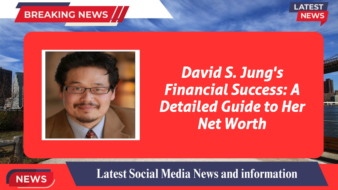 David S. Jung's Financial Success: A Detailed Guide to Her Net Worth