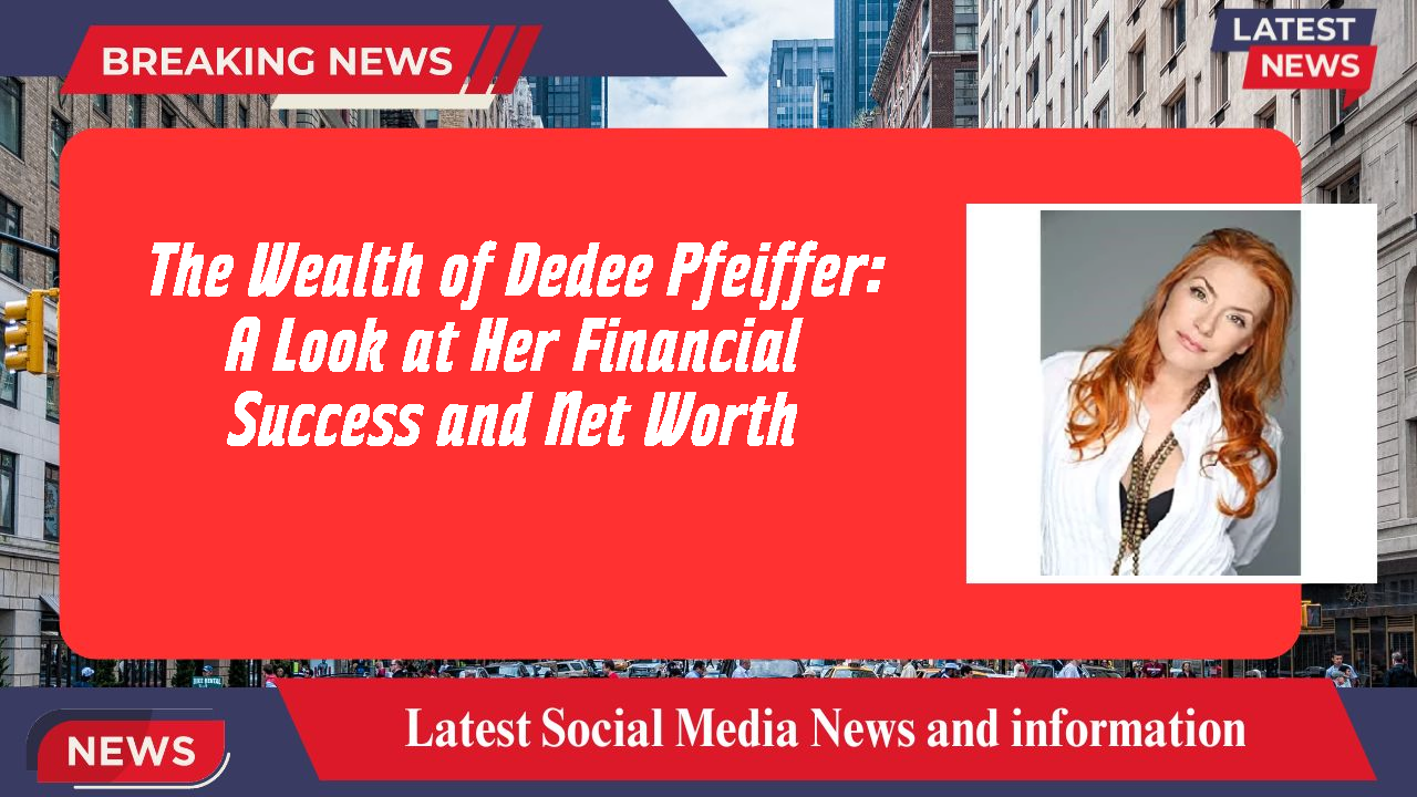 The Wealth of Dedee Pfeiffer: A Look at Her Financial Success and Net Worth