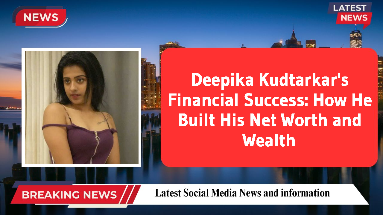 Deepika Kudtarkar's Financial Success: How He Built His Net Worth and Wealth