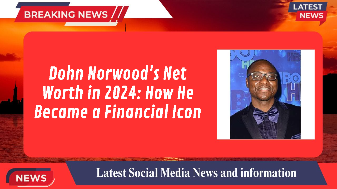 Dohn Norwood's Net Worth in 2024: How He Became a Financial Icon
